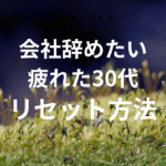 会社辞めたい　疲れた30代がリセットするための働き方