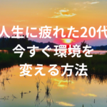 人生に疲れた20代が今すぐ環境を変える方法